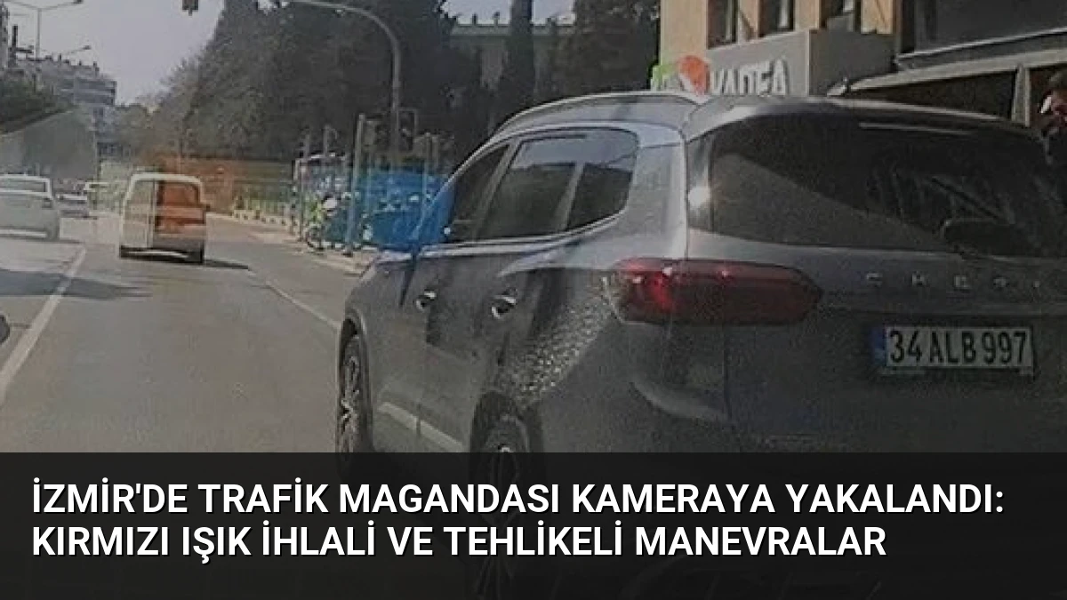 İzmir’de Trafik Magandası Kameraya Yakalandı: Kırmızı Işık İhlali ve Tehlikeli Manevralar
