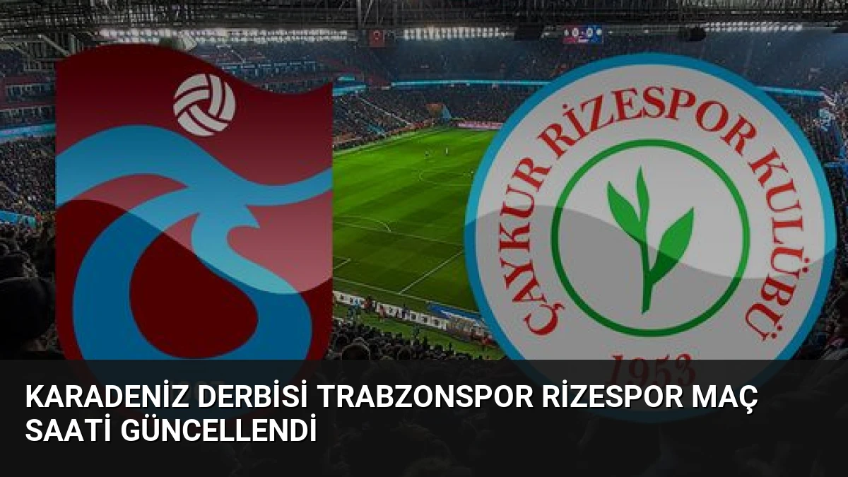 Karadeniz Derbisi Trabzonspor Rizespor Maç Saati Güncellendi