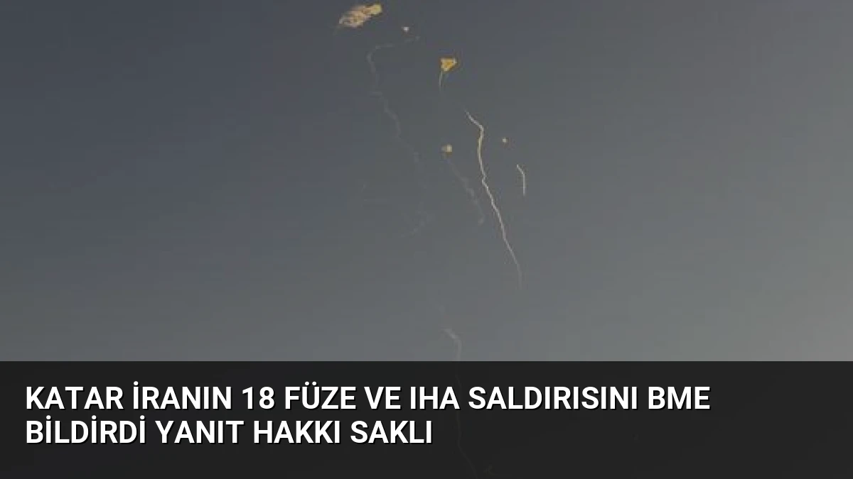 Katar İranın 18 füze ve IHA saldırısını BMe bildirdi yanıt hakkı saklı