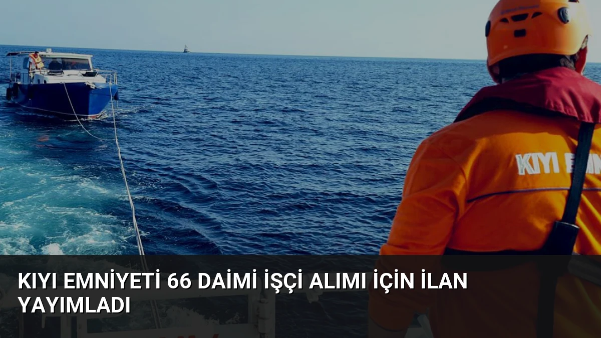 Kıyı Emniyeti 66 Daimi İşçi Alımı İçin İlan Yayımladı