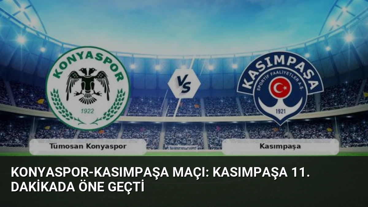 Konyaspor-Kasımpaşa Maçı: Kasımpaşa 11. Dakikada Öne Geçti