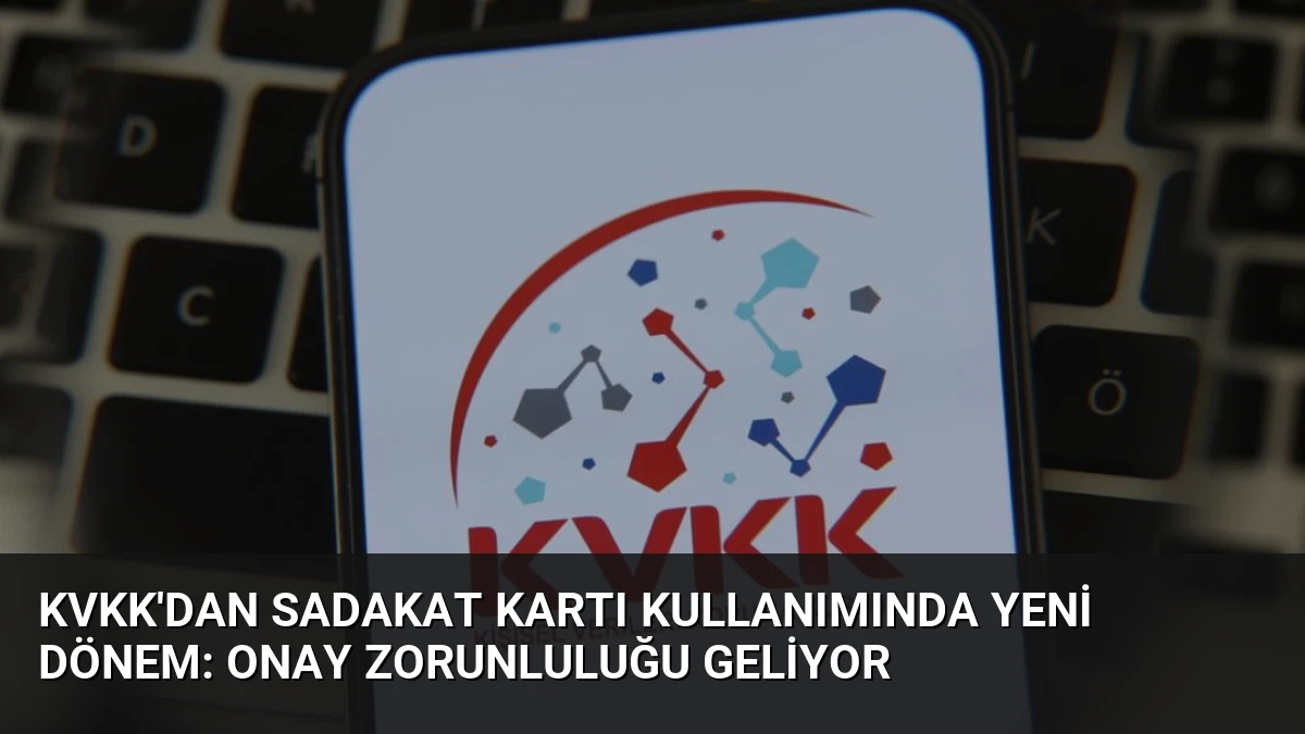 KVKK’dan Sadakat Kartı Kullanımında Yeni Dönem: Onay Zorunluluğu Geliyor