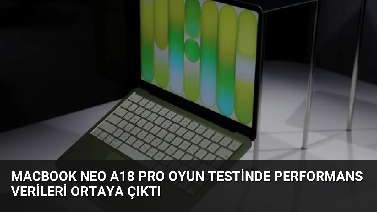 MacBook Neo A18 Pro Oyun Testinde Performans Verileri Ortaya Çıktı