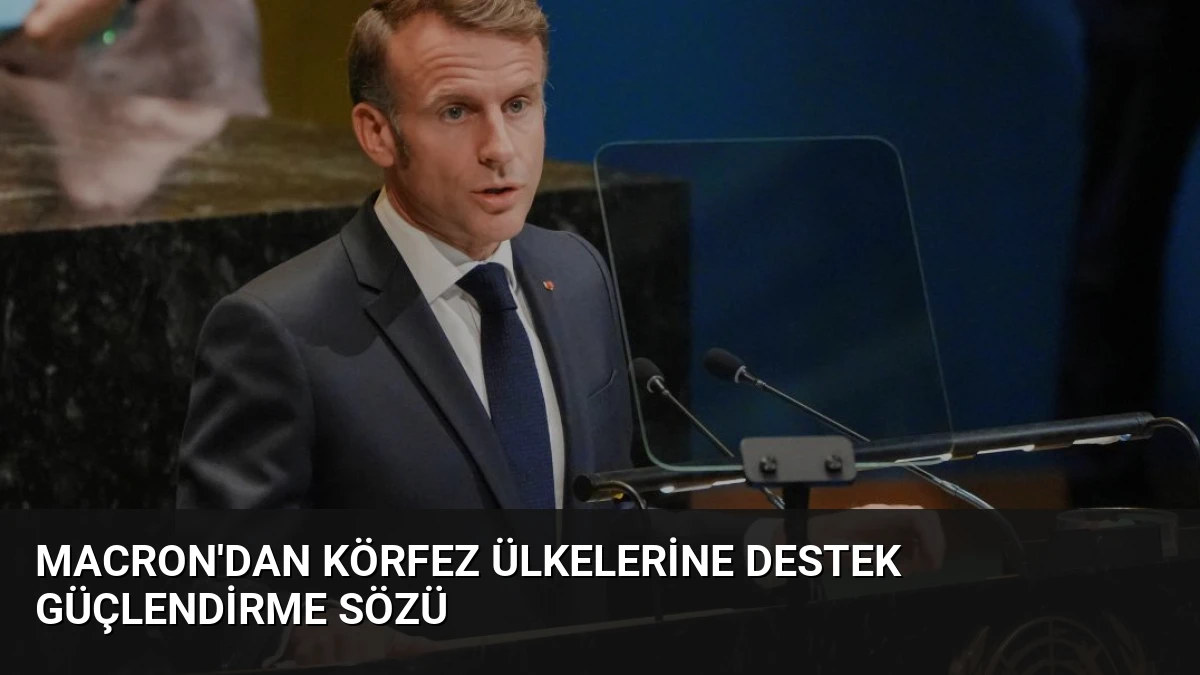 Macron’dan Körfez Ülkelerine Destek Güçlendirme Sözü