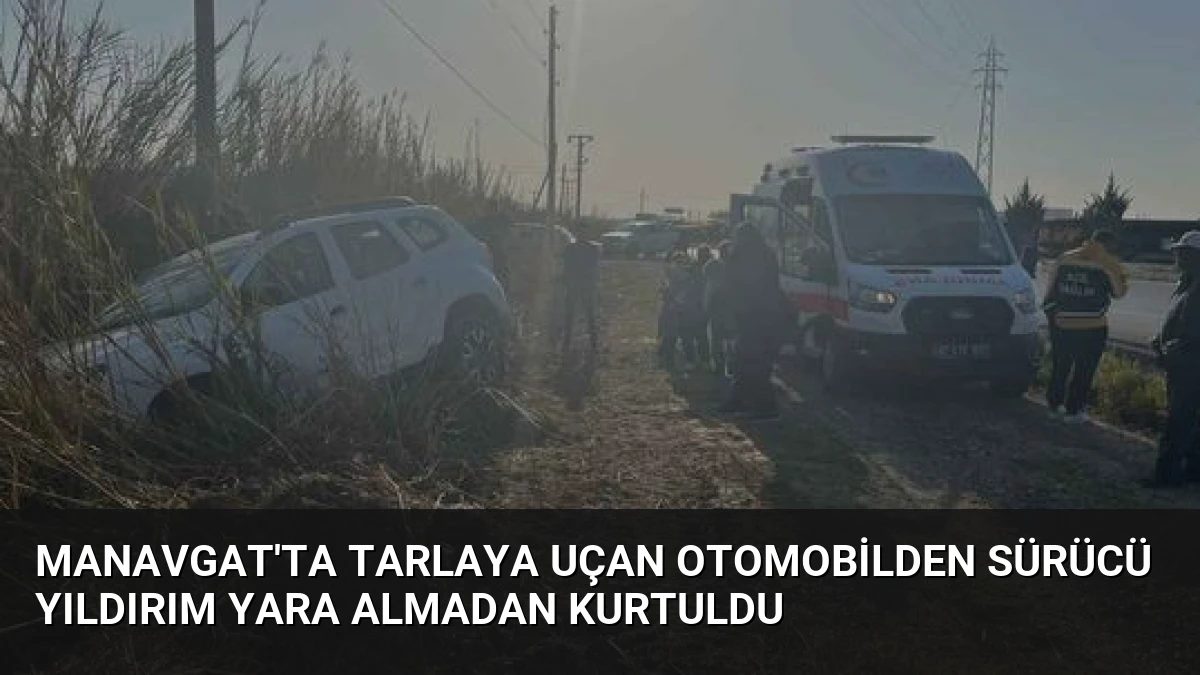 Manavgat’ta Tarlaya Uçan Otomobilden Sürücü Yıldırım Yara Almadan Kurtuldu