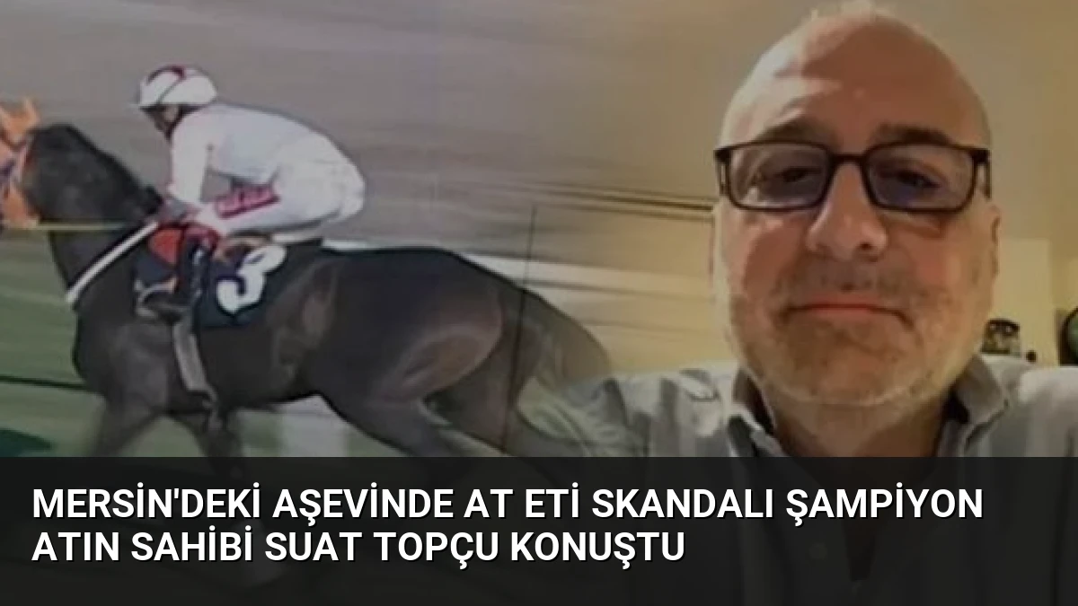 Mersin’deki Aşevinde At Eti Skandalı Şampiyon Atın Sahibi Suat Topçu Konuştu