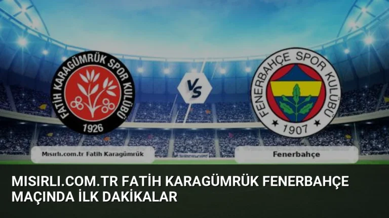 Mısırlı.com.tr Fatih Karagümrük Fenerbahçe Maçında İlk Dakikalar
