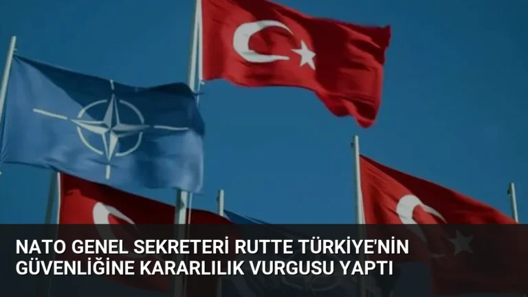 NATO Genel Sekreteri Rutte Türkiye’nin Güvenliğine Kararlılık Vurgusu Yaptı