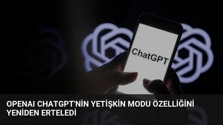 OpenAI ChatGPT’nin Yetişkin Modu Özelliğini Yeniden Erteledi