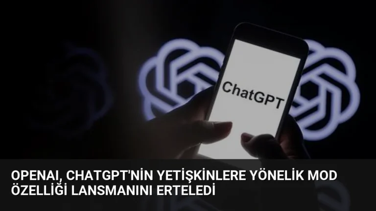 OpenAI, ChatGPT’nin Yetişkinlere Yönelik Mod Özelliği Lansmanını Erteledi