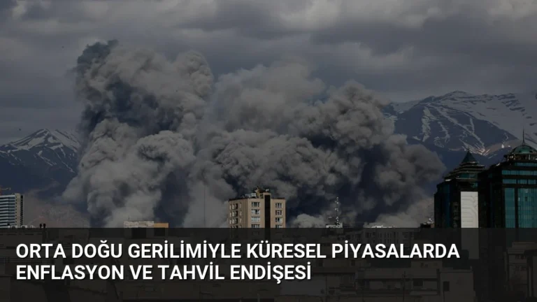 Orta Doğu Gerilimiyle Küresel Piyasalarda Enflasyon ve Tahvil Endişesi