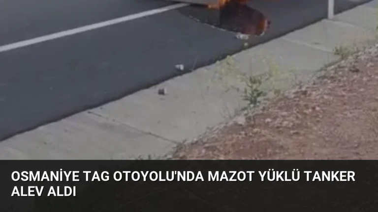 Osmaniye TAG Otoyolu’nda mazot yüklü tanker alev aldı