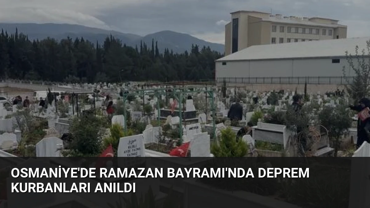 Osmaniye’de Ramazan Bayramı’nda Deprem Kurbanları Anıldı