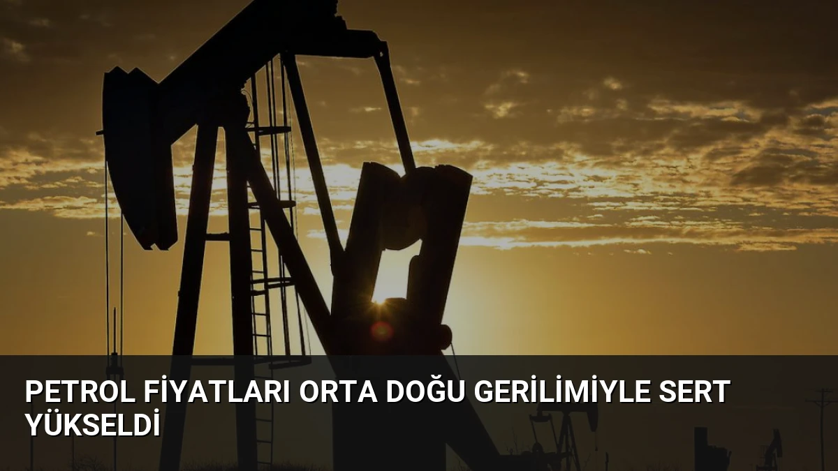Petrol Fiyatları Orta Doğu Gerilimiyle Sert Yükseldi
