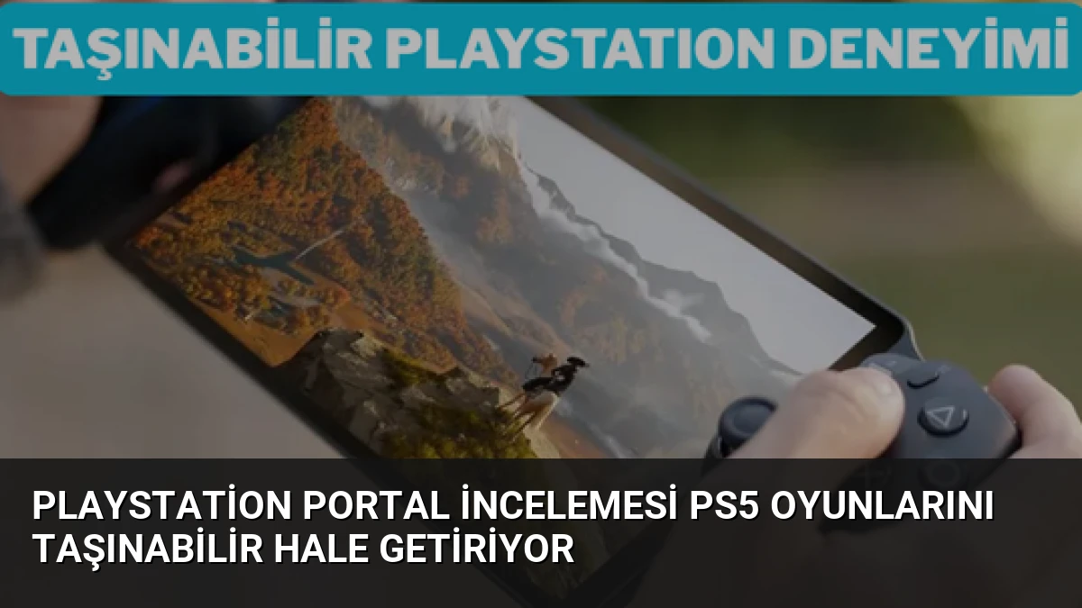 PlayStation Portal İncelemesi PS5 Oyunlarını Taşınabilir Hale Getiriyor