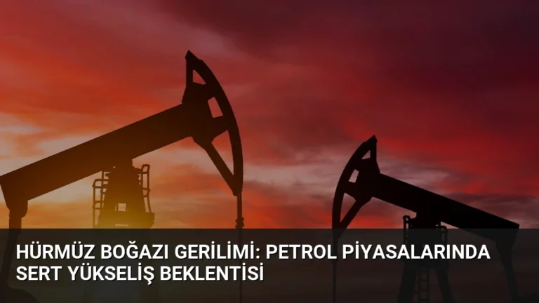 Hürmüz Boğazı Gerilimi: Petrol Piyasalarında Sert Yükseliş Beklentisi