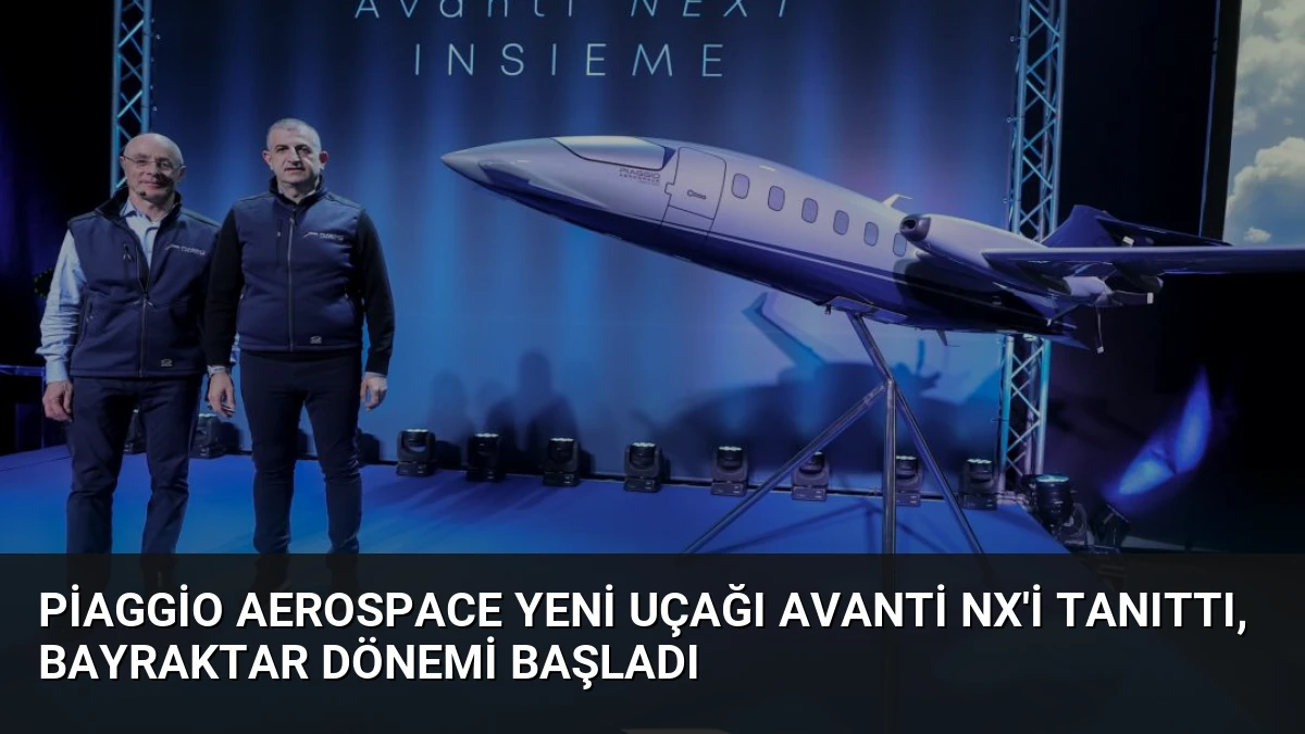 Piaggio Aerospace Yeni Uçağı Avanti NX’i Tanıttı, Bayraktar Dönemi Başladı