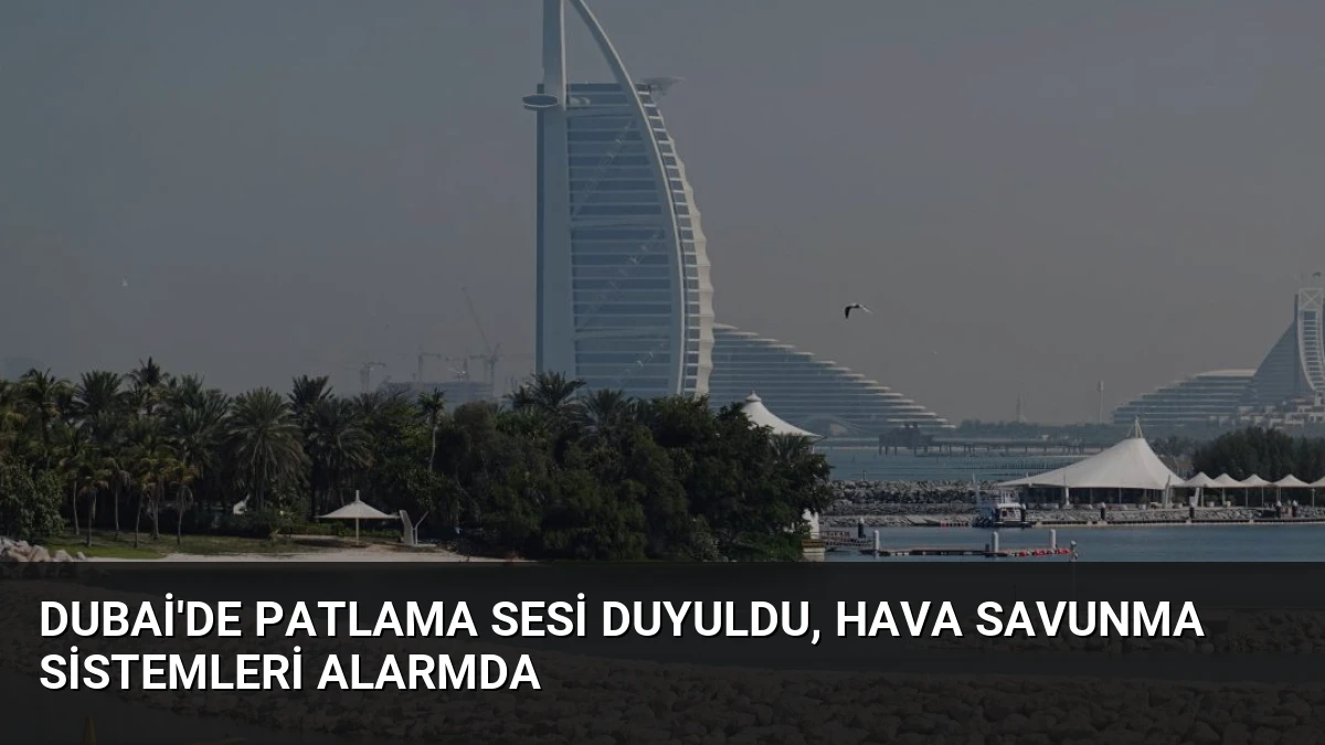 Dubai’de Patlama Sesi Duyuldu, Hava Savunma Sistemleri Alarmda