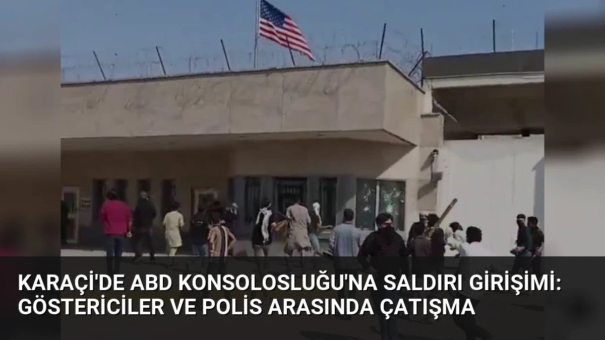 Karaçi’de ABD Konsolosluğu’na Saldırı Girişimi: Göstericiler ve Polis Arasında Çatışma