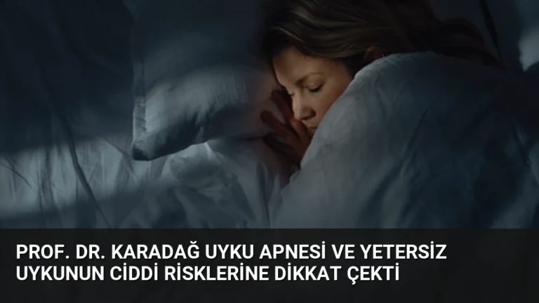 Prof. Dr. Karadağ Uyku Apnesi ve Yetersiz Uykunun Ciddi Risklerine Dikkat Çekti