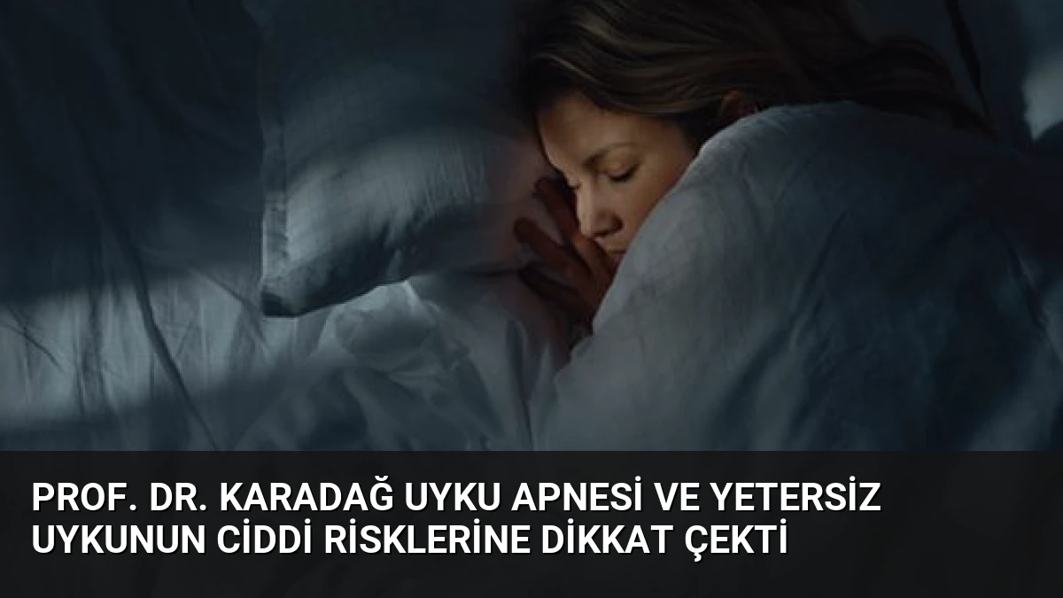 Prof. Dr. Karadağ Uyku Apnesi ve Yetersiz Uykunun Ciddi Risklerine Dikkat Çekti