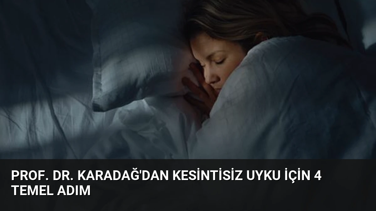 Prof. Dr. Karadağ’dan Kesintisiz Uyku İçin 4 Temel Adım