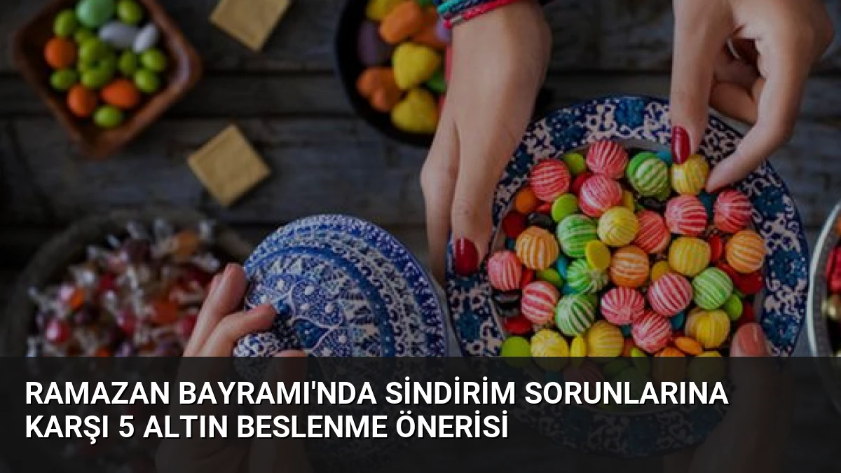 Ramazan Bayramı’nda Sindirim Sorunlarına Karşı 5 Altın Beslenme Önerisi