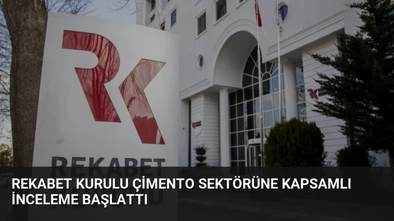 Rekabet Kurulu Çimento Sektörüne Kapsamlı İnceleme Başlattı