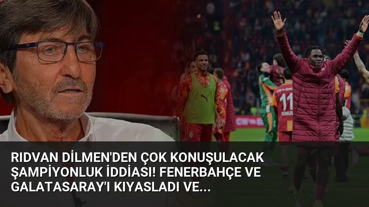 Rıdvan Dilmen’den çok konuşulacak şampiyonluk iddiası! Fenerbahçe ve Galatasaray’ı kıyasladı ve…