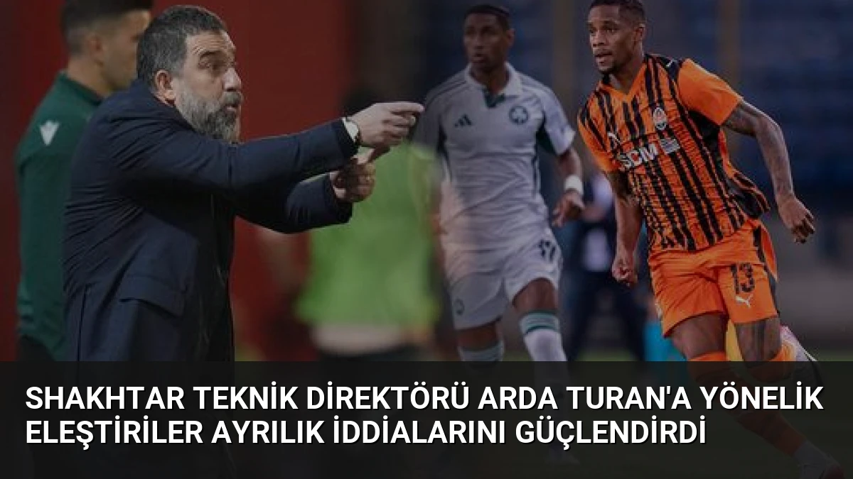 Shakhtar Teknik Direktörü Arda Turan’a Yönelik Eleştiriler Ayrılık İddialarını Güçlendirdi