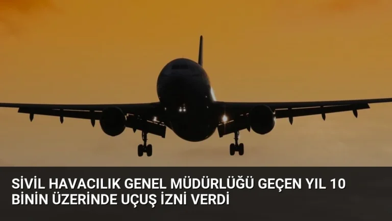 Sivil Havacılık Genel Müdürlüğü geçen yıl 10 binin üzerinde uçuş izni verdi