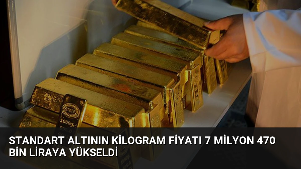 Standart Altının Kilogram Fiyatı 7 Milyon 470 Bin Liraya Yükseldi