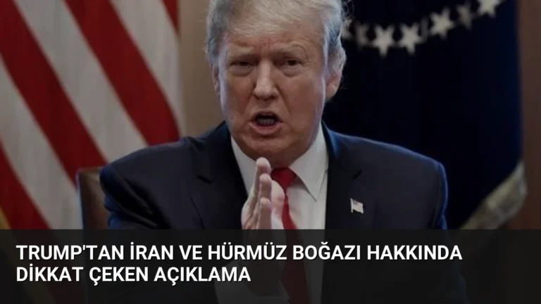 Trump’tan İran ve Hürmüz Boğazı Hakkında Dikkat Çeken Açıklama