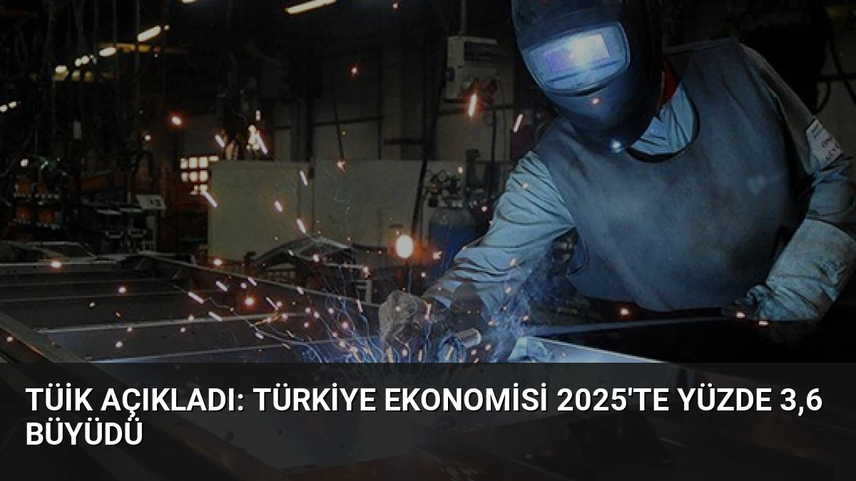 TÜİK Açıkladı: Türkiye Ekonomisi 2025’te Yüzde 3,6 Büyüdü