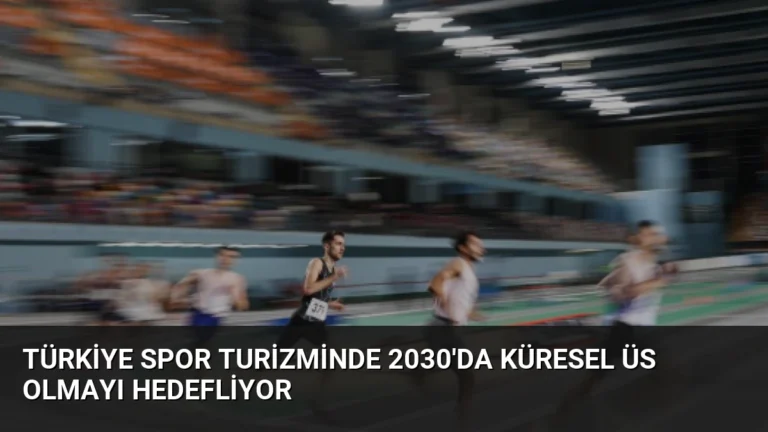 Türkiye Spor Turizminde 2030’da Küresel Üs Olmayı Hedefliyor