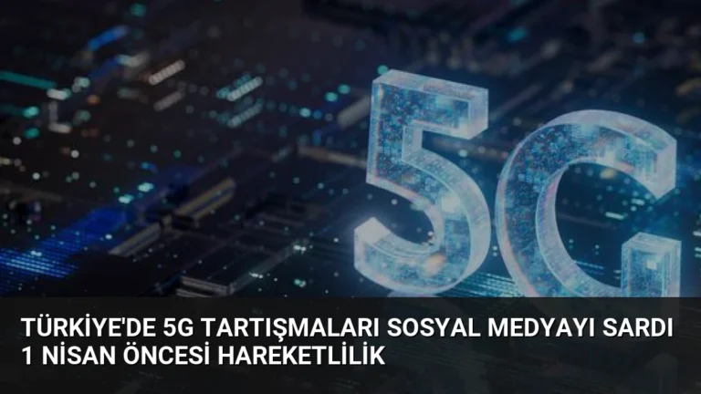 Türkiye’de 5G Tartışmaları Sosyal Medyayı Sardı 1 Nisan Öncesi Hareketlilik