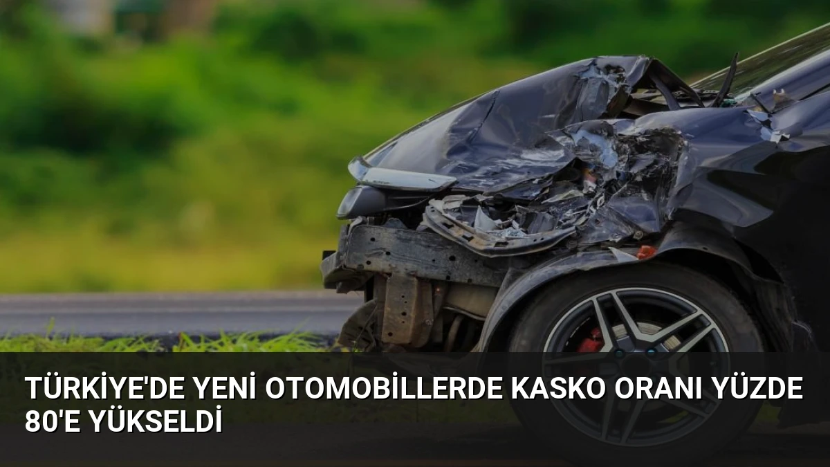 Türkiye’de Yeni Otomobillerde Kasko Oranı Yüzde 80’e Yükseldi
