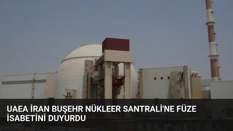 UAEA İran Buşehr Nükleer Santrali’ne Füze İsabetini Duyurdu