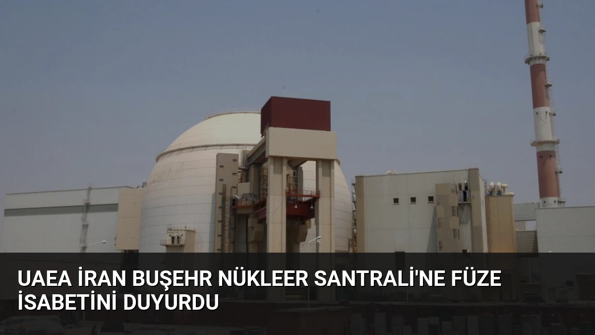 UAEA İran Buşehr Nükleer Santrali’ne Füze İsabetini Duyurdu