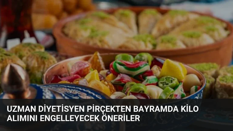 Uzman Diyetisyen Pirçekten Bayramda Kilo Alımını Engelleyecek Öneriler