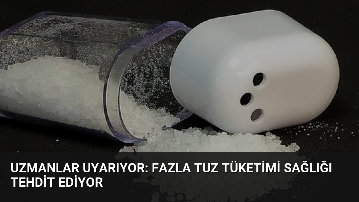 Uzmanlar Uyarıyor: Fazla Tuz Tüketimi Sağlığı Tehdit Ediyor