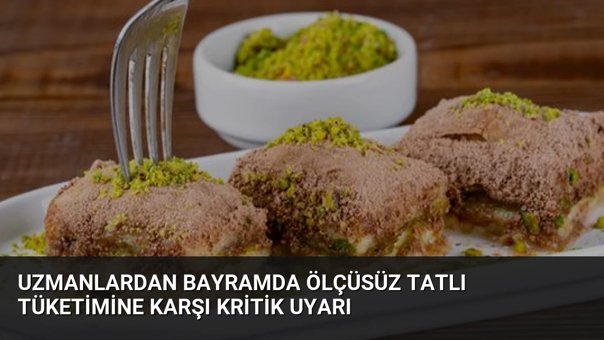 Uzmanlardan Bayramda Ölçüsüz Tatlı Tüketimine Karşı Kritik Uyarı