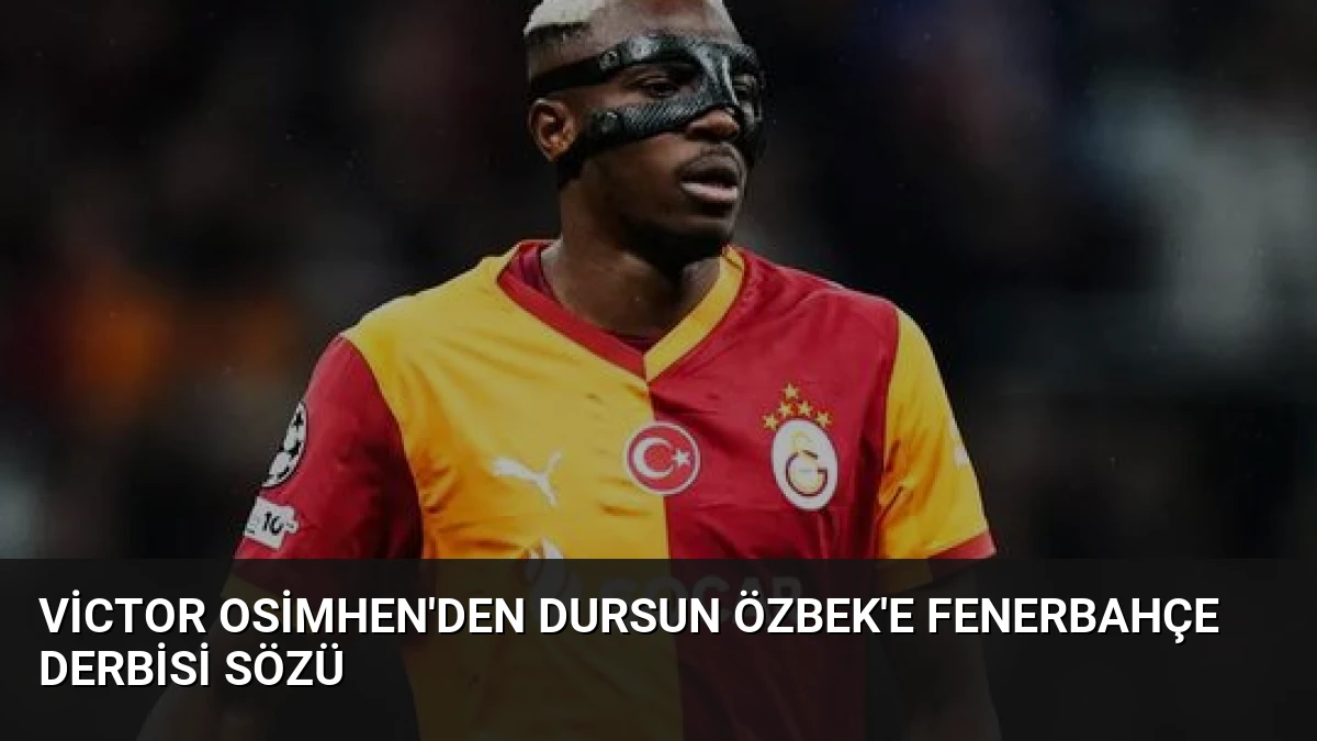 Victor Osimhen’den Dursun Özbek’e Fenerbahçe Derbisi Sözü