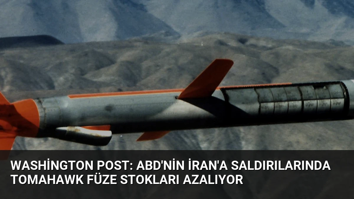 Washington Post: ABD’nin İran’a Saldırılarında Tomahawk Füze Stokları Azalıyor