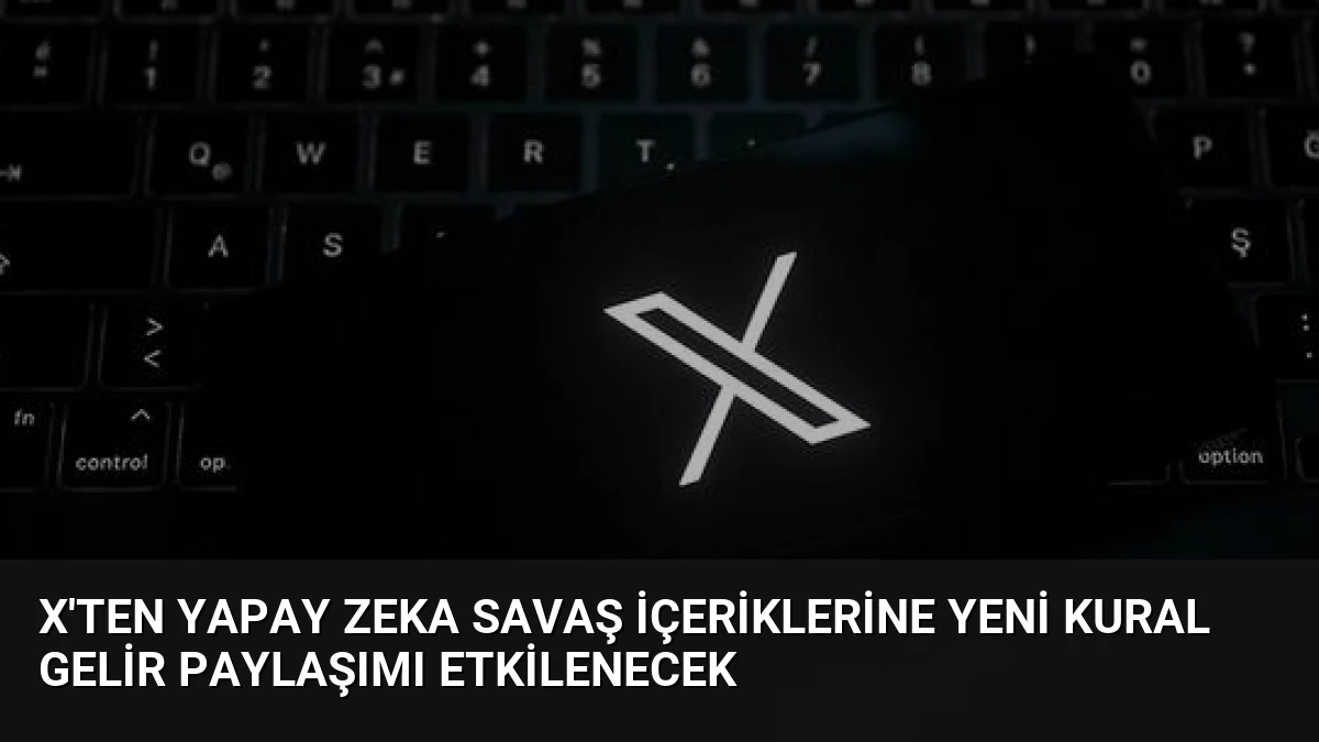 X’ten Yapay Zeka Savaş İçeriklerine Yeni Kural Gelir Paylaşımı Etkilenecek
