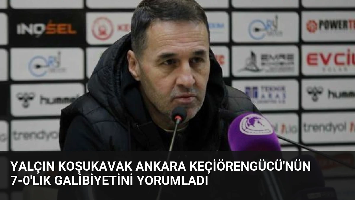 Yalçın Koşukavak Ankara Keçiörengücü’nün 7-0’lık Galibiyetini Yorumladı