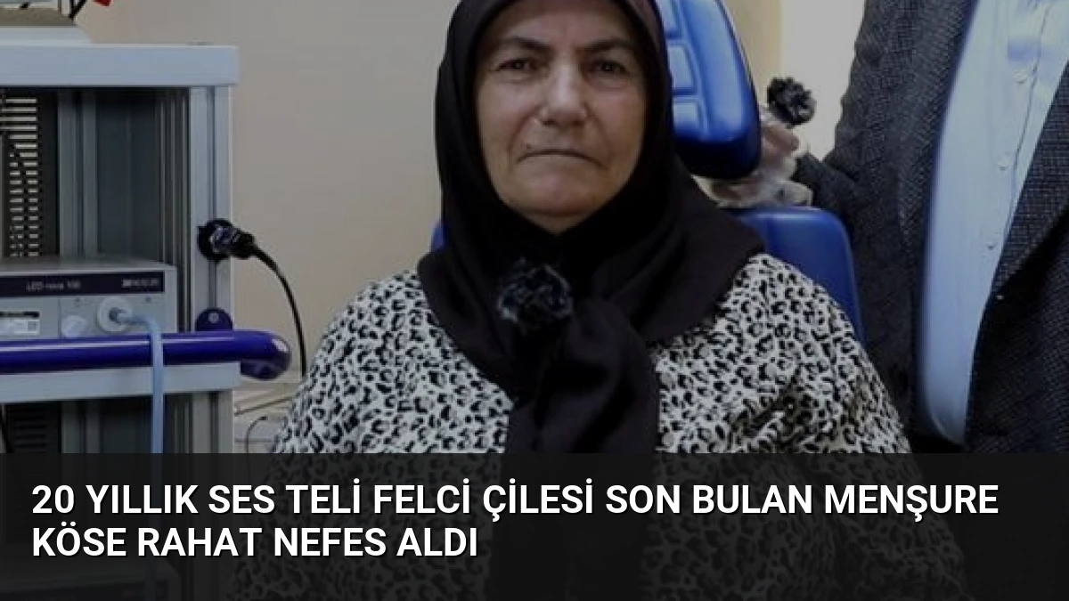 20 Yıllık Ses Teli Felci Çilesi Son Bulan Menşure Köse Rahat Nefes Aldı