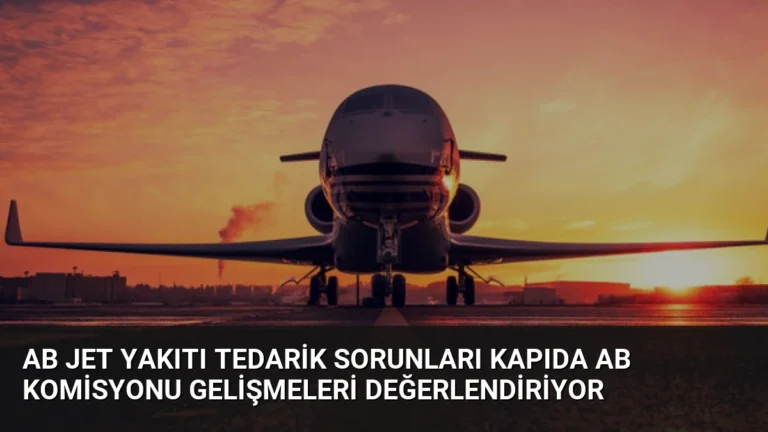 AB Jet Yakıtı Tedarik Sorunları Kapıda AB Komisyonu Gelişmeleri Değerlendiriyor