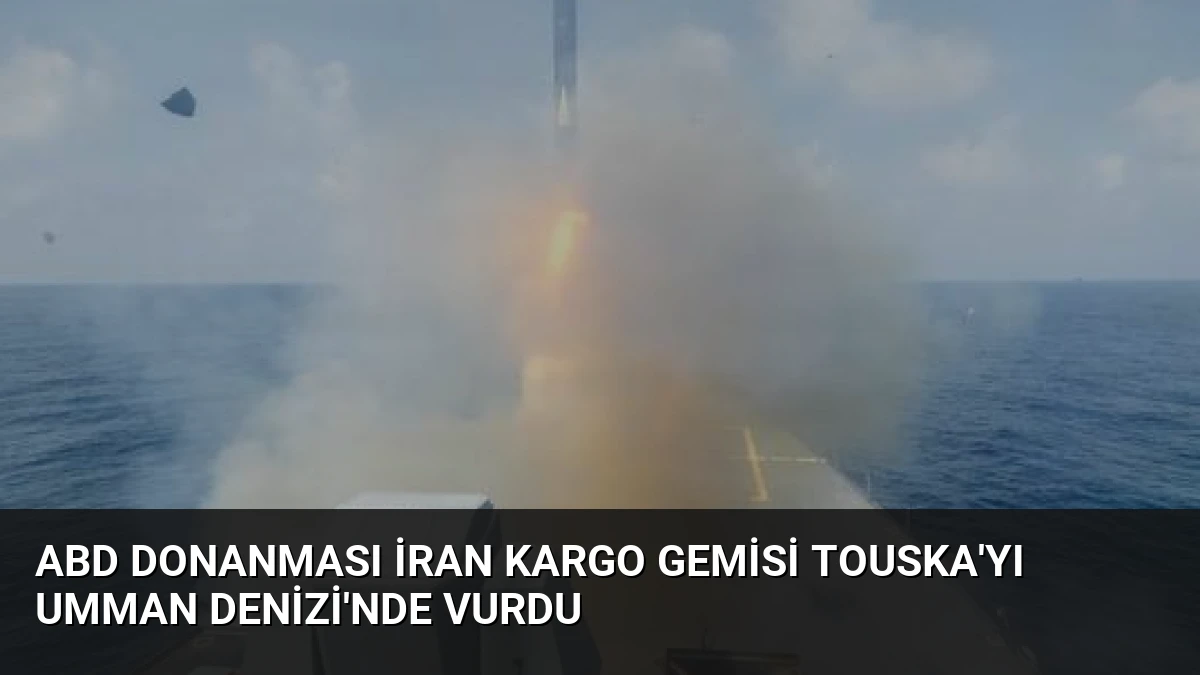 ABD Donanması İran Kargo Gemisi Touska’yı Umman Denizi’nde Vurdu