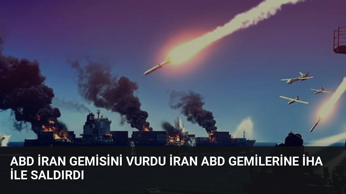 ABD İran Gemisini Vurdu İran ABD Gemilerine İHA ile Saldırdı